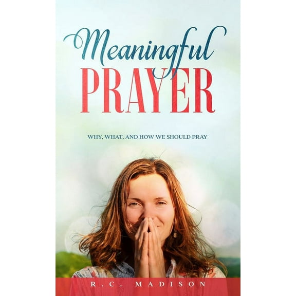 Meaningful Prayer: Why, What, and How We Should Pray (Paperback)