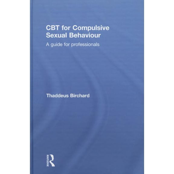 CBT for Compulsive Sexual Behaviour: A Guide for Professionals, (Hardcover)