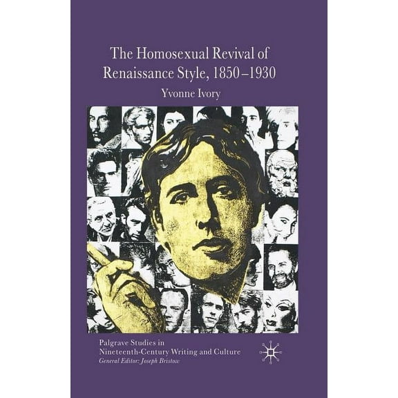 Palgrave Studies in Nineteenth-Century W The Homosexual Revival of Renaissance Style, 1850-1930, (Paperback)