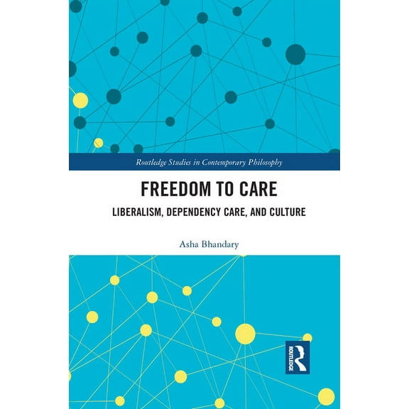 Routledge Studies in Contemporary Philos Freedom to Care: Liberalism, Dependency Care, and Culture, (Paperback)