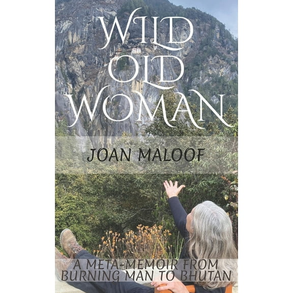 Wild Old Woman: From Burning Man to Bhutan, (Paperback)