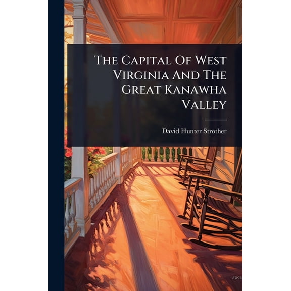 The Capital Of West Virginia And The Great Kanawha Valley, (Paperback)