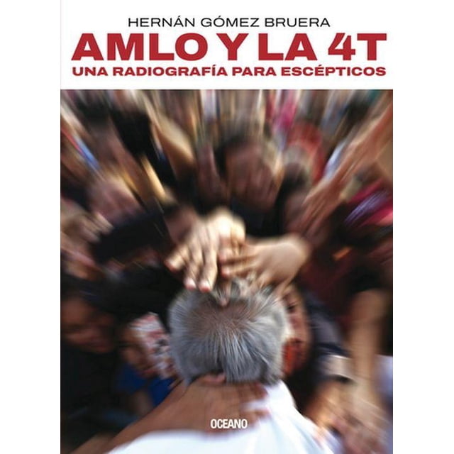 AMLO y la 4T. Una radiografía para escépticos Océano 9786075573700