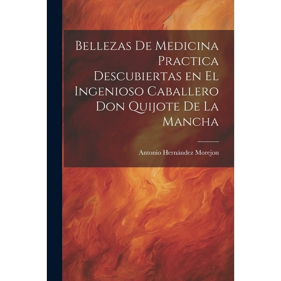 Bellezas de medicina practica descubiertas en el ingenioso caballero Don Quijote de la Mancha (Paperback)