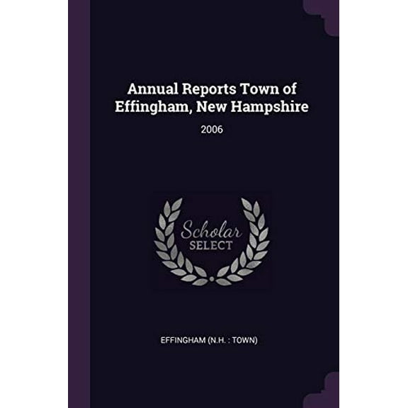 Annual Reports Town of Effingham, New Hampshire : 2006 (Paperback)