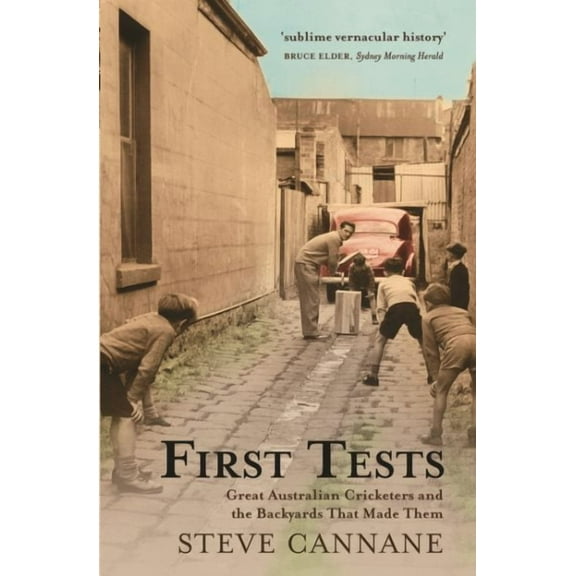 First Tests: Great Australian Cricketers And The Backyards That Made Them