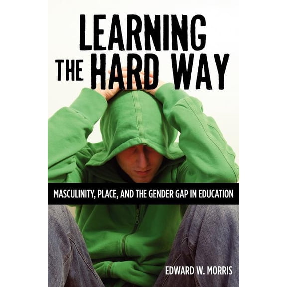 Rutgers Childhood Studies Learning the Hard Way: Masculinity, Place, and the Gender Gap in Education, (Paperback)
