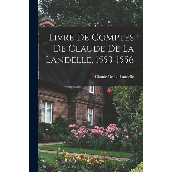 Livre De Comptes De Claude De La Landelle, 1553-1556 (Paperback)