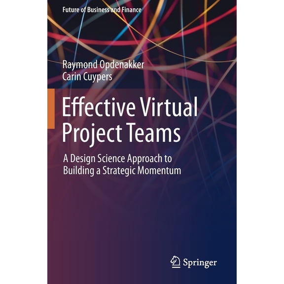 Future of Business and Finance Effective Virtual Project Teams: A Design Science Approach to Building a Strategic Momentum, (Paperback)