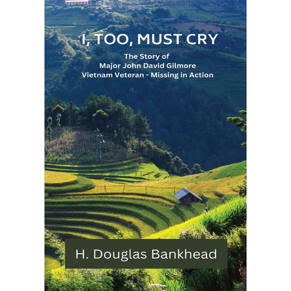 I, Too, Must Cry: The Story of Major John David Gilmore Vietnam Veteran - Missing in Action, (Hardcover)