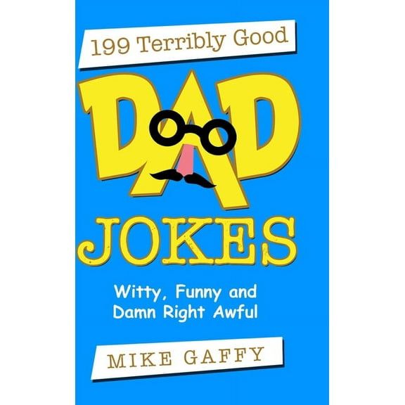 199 Terribly Good Dad Jokes: Witty, Funny and Damn Right Awful!, (Hardcover)