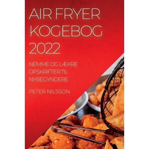 Air Fryer Kogebog 2022: Nemme Og LÃkre Opskrifter Til Nybegyndere, (Paperback)