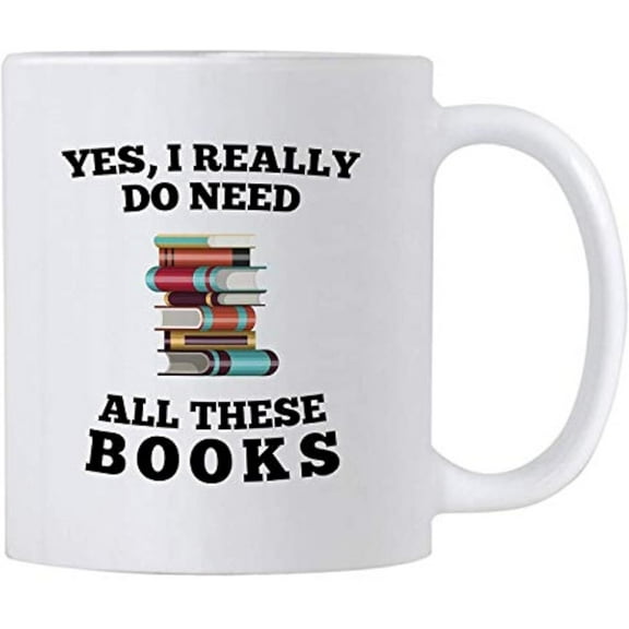 Book Lovers Gifts. Yes I Really Do Need All These Books 11 oz Readers Coffee Mug. Gift idea for Librarian, Bookworm or Literature Geeks.