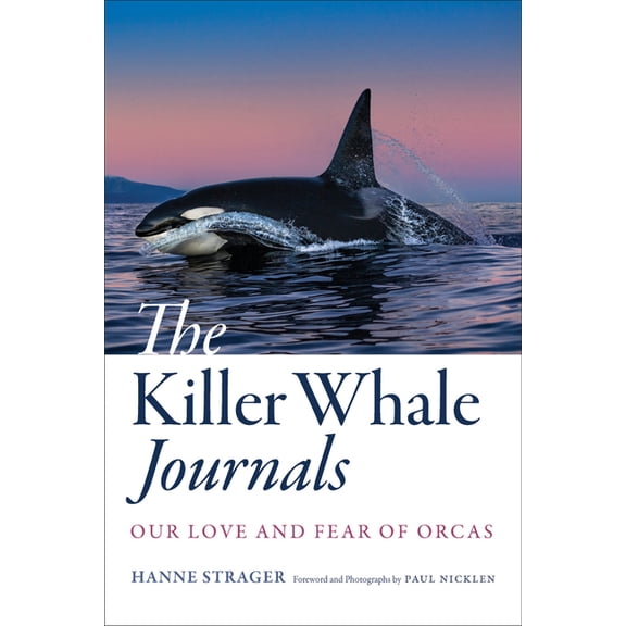 The Killer Whale Journals: Our Love and Fear of Orcas, (Hardcover)