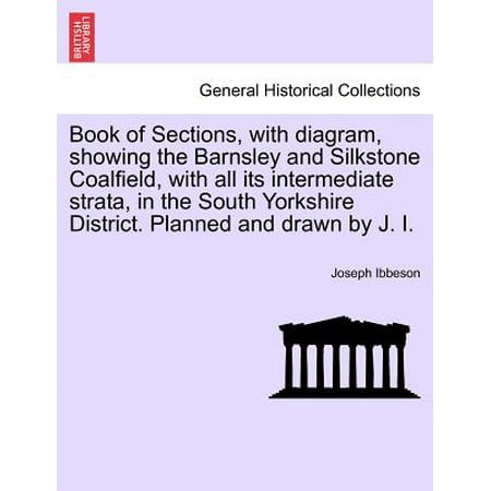 Book of Sections, with Diagram, Showing the Barnsley and Silkstone Coalfield, with All Its Intermediate Strata, in the South Yorkshire District. Plann