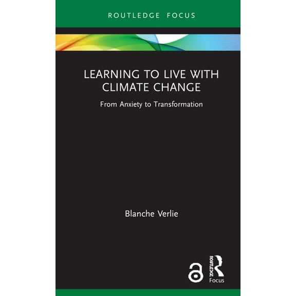 Routledge Focus on Environment and Susta Learning to Live with Climate Change: From Anxiety to Transformation, (Hardcover)