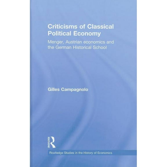 Routledge Studies in the History of Econ Criticisms of Classical Political Economy: Menger, Austrian Economics and the German Historical School, Book 103, (Hardcover)