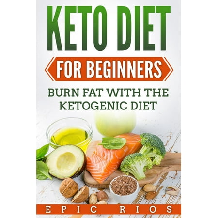 Keto Diet for Beginners: Burn Fat with The Ketogenic Diet -