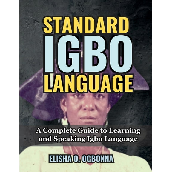 Standard Igbo Language: A Complete Guide to Learning and Speaking Igbo Language, (Paperback)