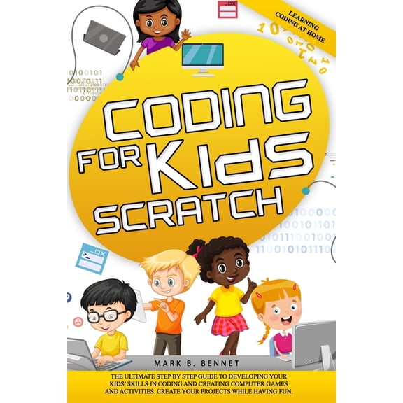 Coding for kids Scratch: The ultimate step by step guide to developing your kids' skills in coding and creating computer, (Paperback)