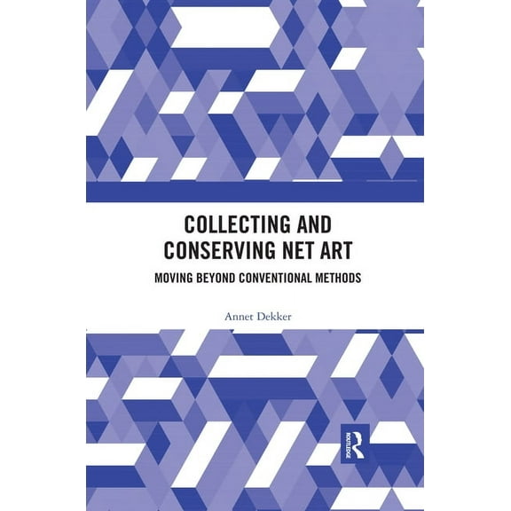 Collecting and Conserving Net Art: Moving beyond Conventional Methods, (Paperback)