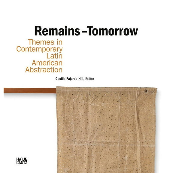 Remains - Tomorrow: Themes in Contemporary Latin American Abstraction, (Hardcover)