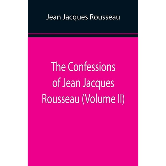 The Confessions of Jean Jacques Rousseau (Volume II), (Paperback)