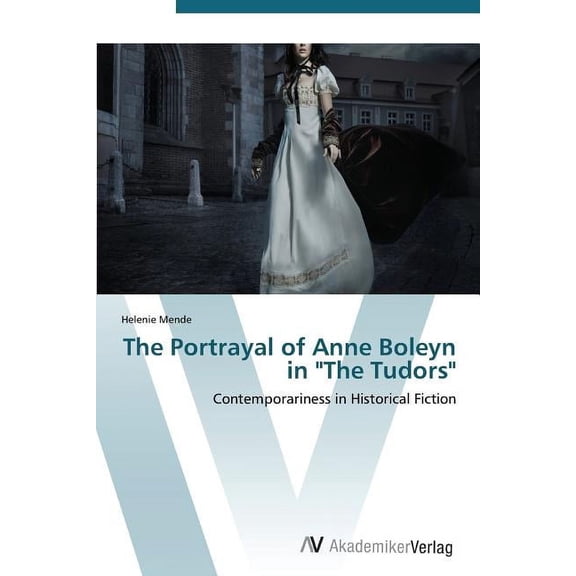 The Portrayal of Anne Boleyn in "The Tudors" (Paperback)