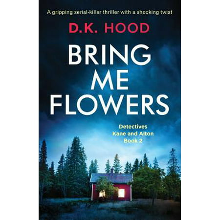 Bring Me Flowers : A Gripping Serial Killer Thriller with a Shocking Twist
