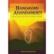 Bhagavan Anandamurti: Stories about the Divine Qualities of Baba