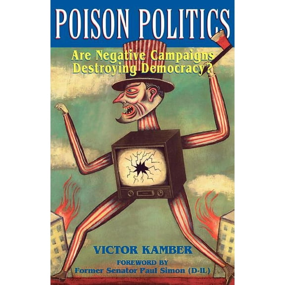Are Negative Campaigns Destroying Democr Poison Politics: Are Negative Campaigns Destroying Democracy?, (Paperback)
