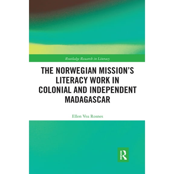 Routledge Research in Literacy The Norwegian Mission's Literacy Work in Colonial and Independent Madagascar, (Paperback)