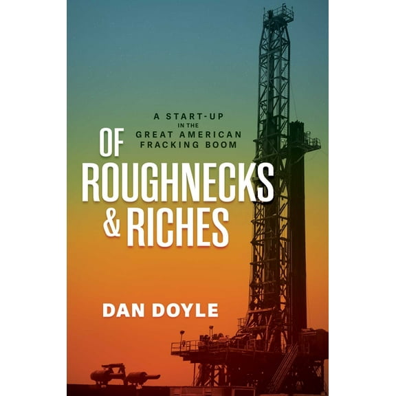 Of Roughnecks & Riches: A Start-Up in the Great American Fracking Boom, (Hardcover)