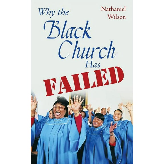 Why the Black Church Has Failed (Paperback) by Dr. Nathaniel Wilson