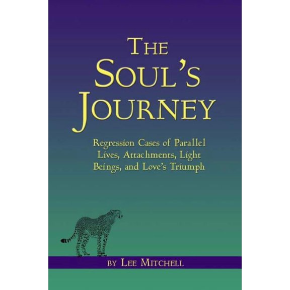 The Soul's Journey: Regression Cases of Parallel Lives, Attachments, Light Beings, and Love's Triumph, (Paperback)
