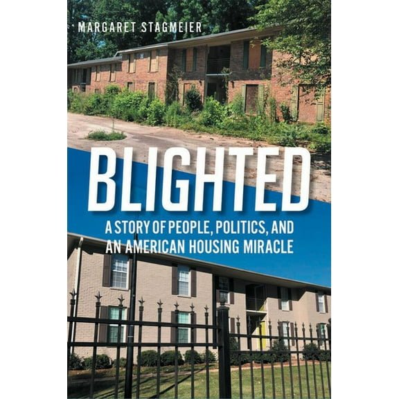 Blighted: A Story of People, Politics, and an American Housing Miracle, (Hardcover)