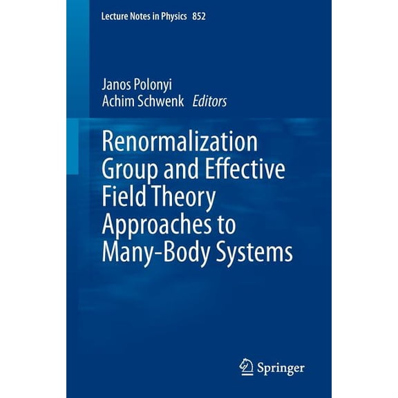 Lecture Notes in Physics Renormalization Group and Effective Field Theory Approaches to Many-Body Systems, Book 852, (Paperback)