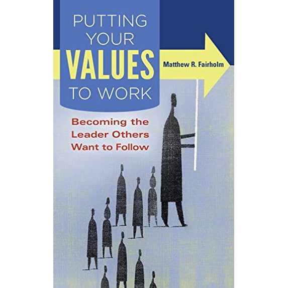 Pre-Owned Putting Your Values to Work: Becoming the Leader Others Want to Follow (Hardcover) 1440830592 9781440830594