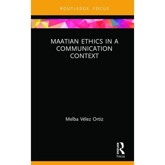 Routledge Focus on Communication Studies Maatian Ethics in a Communication Context, (Hardcover)