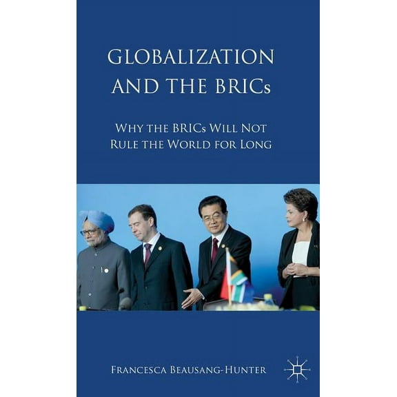 Globalization and the BRICs: Why the BRICs Will Not Rule the World for Long, (Hardcover)