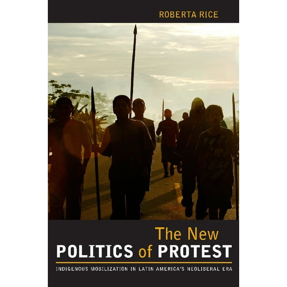 The New Politics of Protest : Indigenous Mobilization in Latin America's Neoliberal Era (Hardcover)