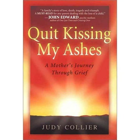 Quit Kissing My Ashes : A Mother's Journey Through Grief
