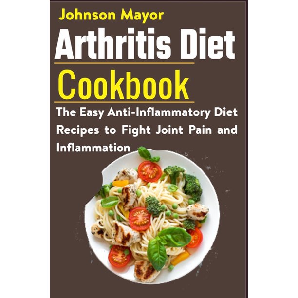 Arthritis Diet Cookbook The Easy AntiInflammatory Diet to Fight