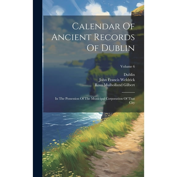 Calendar Of Ancient Records Of Dublin: In The Possession Of The Municipal Corporation Of That City; Volume 6 (Hardcover)
