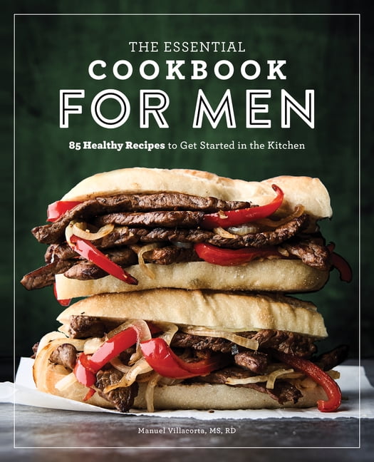 The Essential Cookbook for Men 85 Healthy Recipes to Get Started in