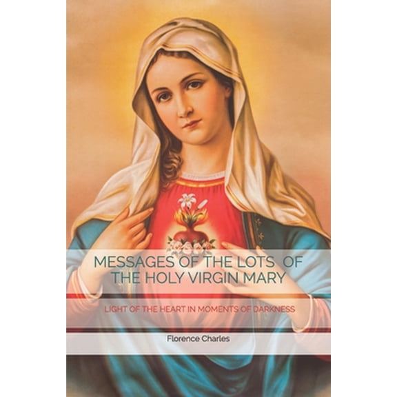 Messages of the Lots of the Holy Virgin Mary: Light of the Heart in Moments of Darkness (Paperback)
