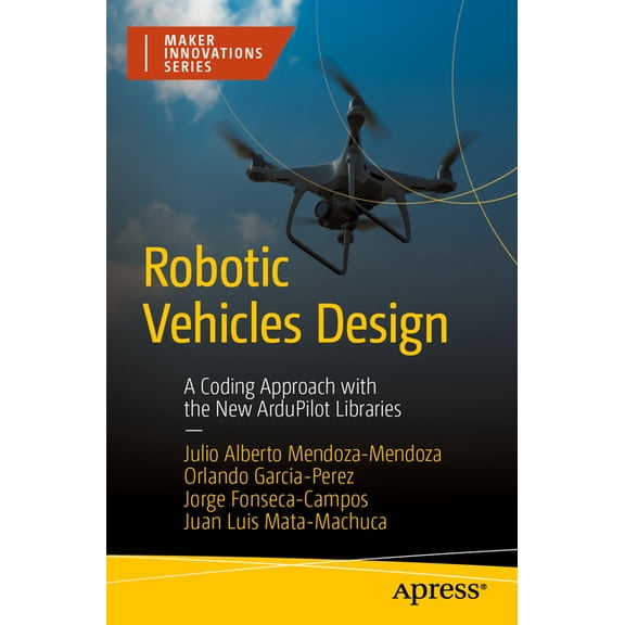 Maker Innovations Robotic Vehicles Design: A Coding Approach with the New Ardupilot Libraries, (Paperback)