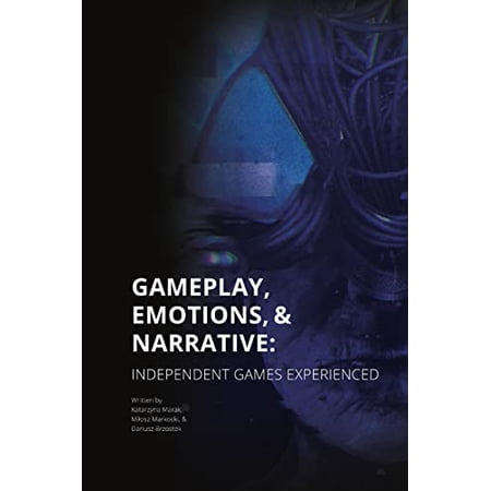 Gameplay Emotions and Narrative: Independent Games Experienced (Paperback)