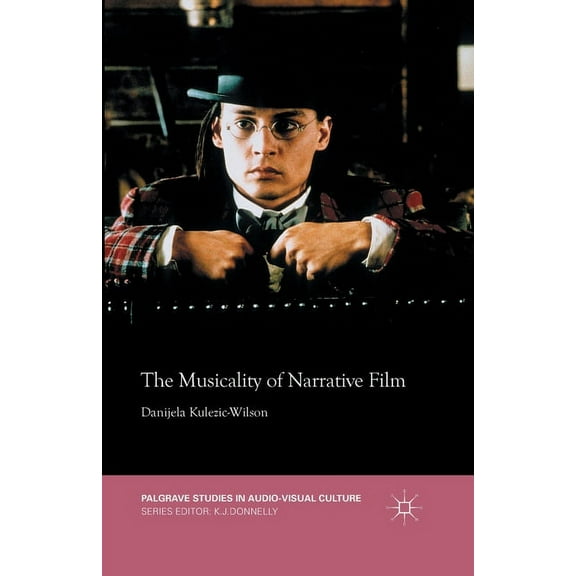 Palgrave Studies in Audio-Visual Culture The Musicality of Narrative Film, (Paperback)