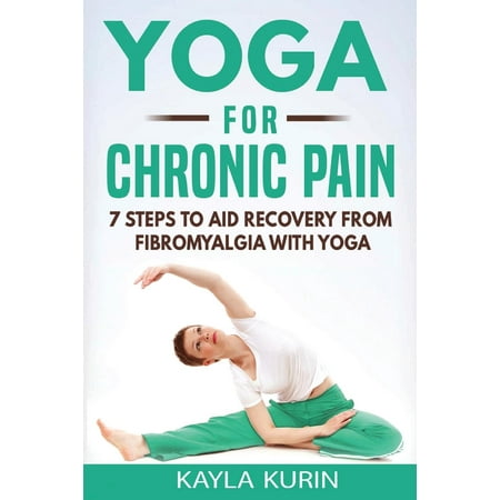 Yoga for Chronic Illness: Yoga for Chronic Pain: 7 steps to aid recovery from fibromyalgia with yoga (Best Treatment For Fibromyalgia)